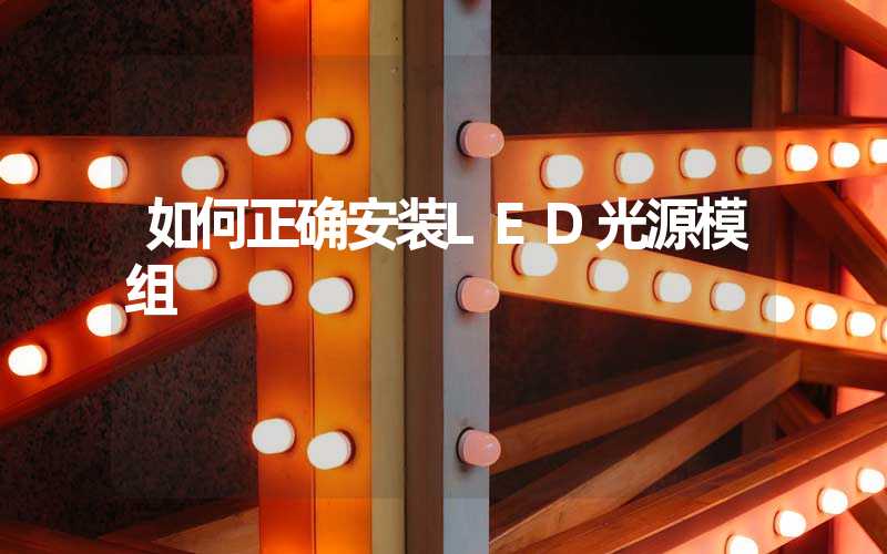 如何正确安装LED光源模组