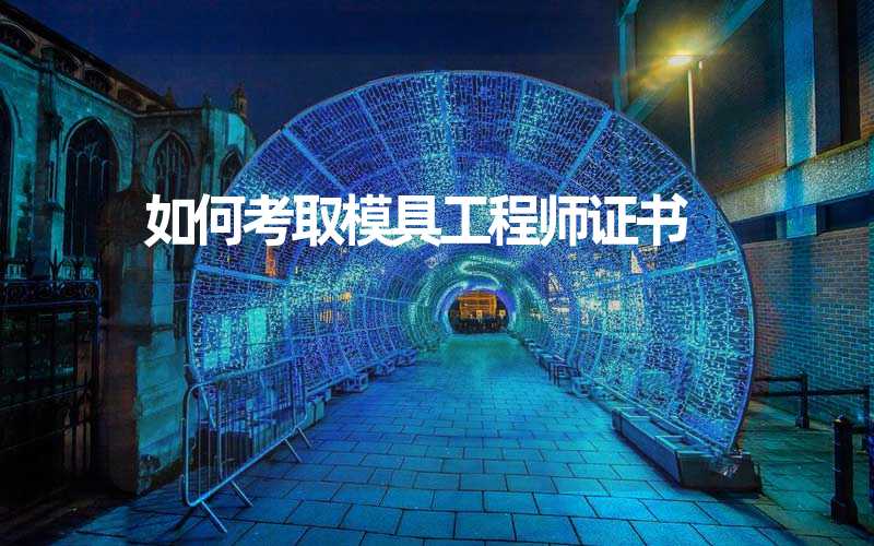 如何考取模具工程师证书