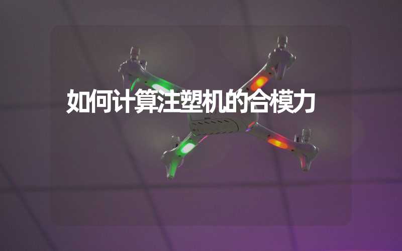 如何计算注塑机的合模力