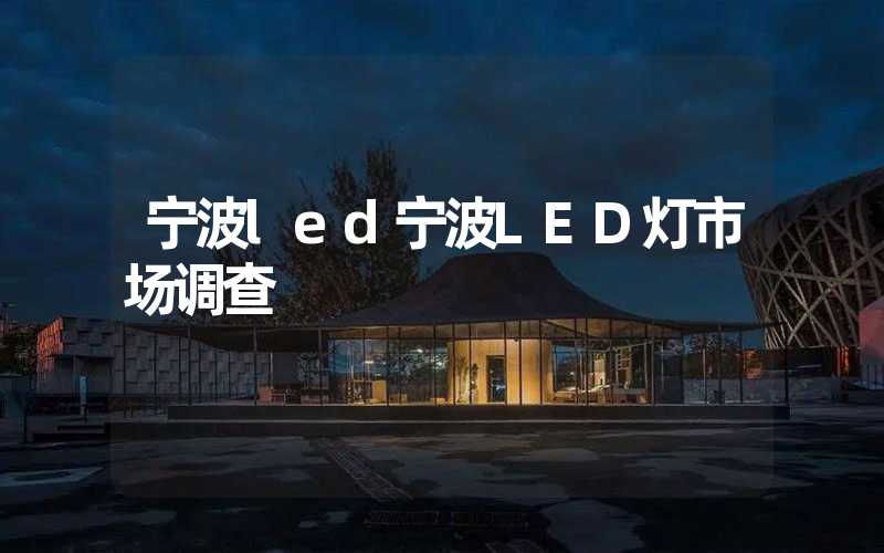 宁波led宁波LED灯市场调查