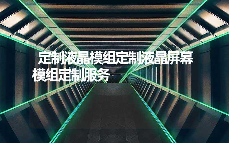 定制液晶模组定制液晶屏幕模组定制服务