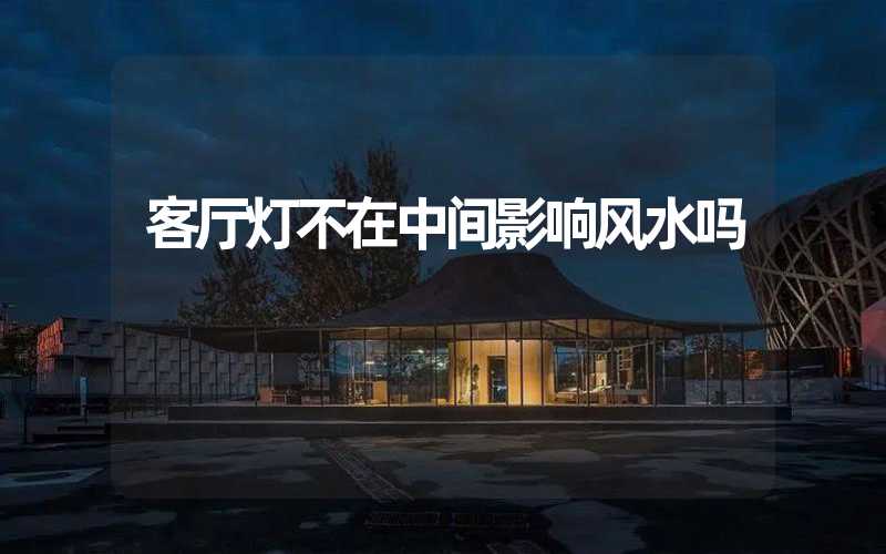 客厅灯不在中间影响风水吗