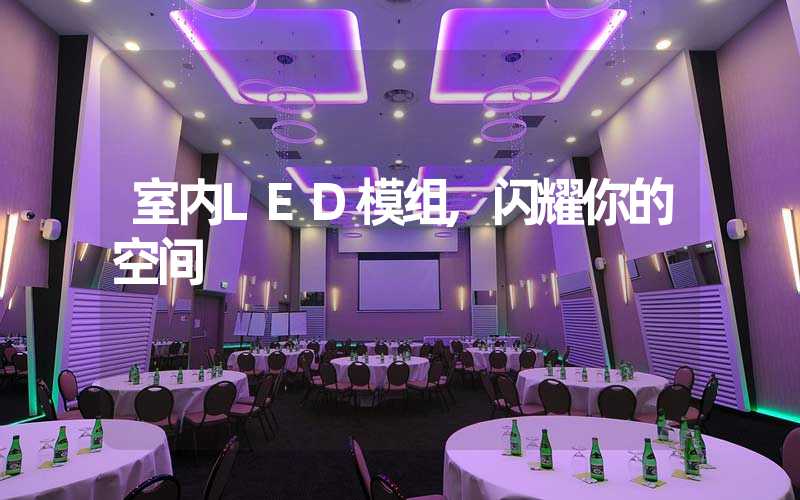 室内LED模组,闪耀你的空间