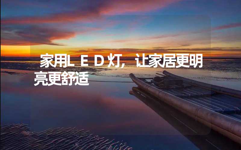 家用LED灯,让家居更明亮更舒适