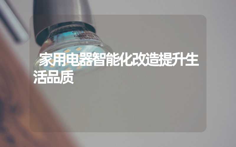 家用电器智能化改造提升生活品质