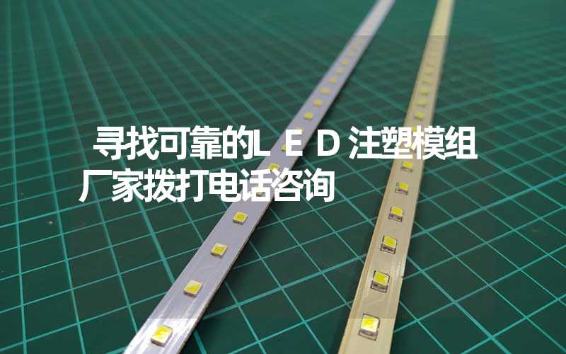 寻找可靠的LED注塑模组厂家拨打电话咨询
