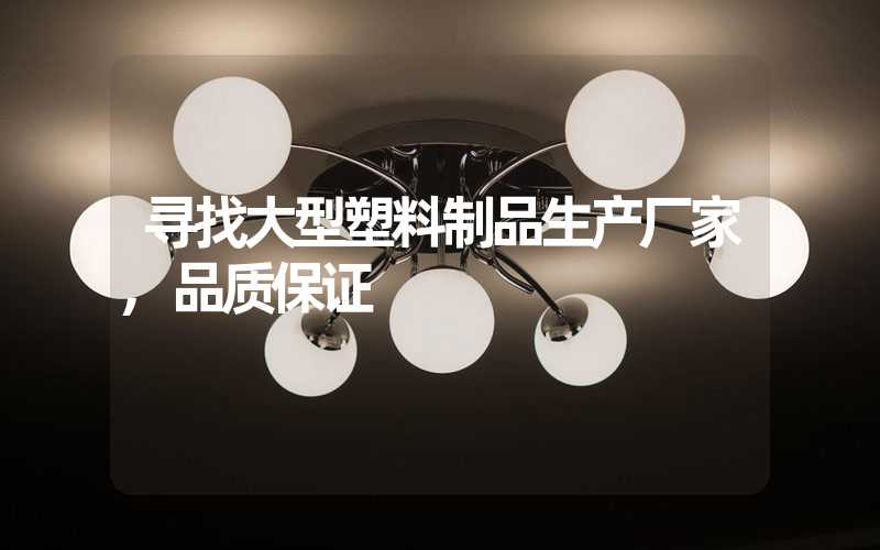 寻找大型塑料制品生产厂家,品质保证
