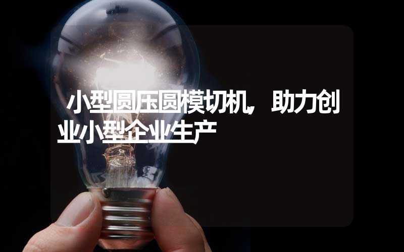 小型圆压圆模切机,助力创业小型企业生产