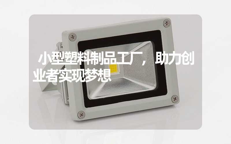 小型塑料制品工厂,助力创业者实现梦想