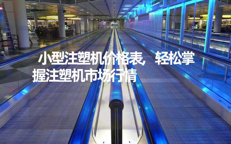 小型注塑机价格表,轻松掌握注塑机市场行情