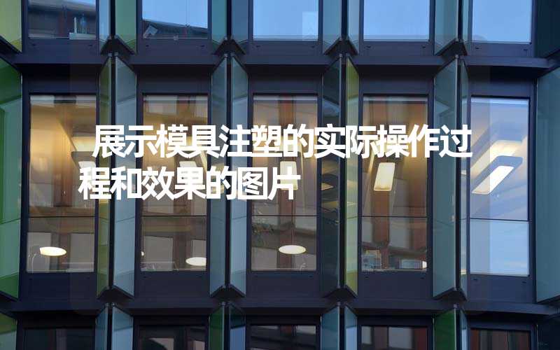 展示模具注塑的实际操作过程和效果的图片