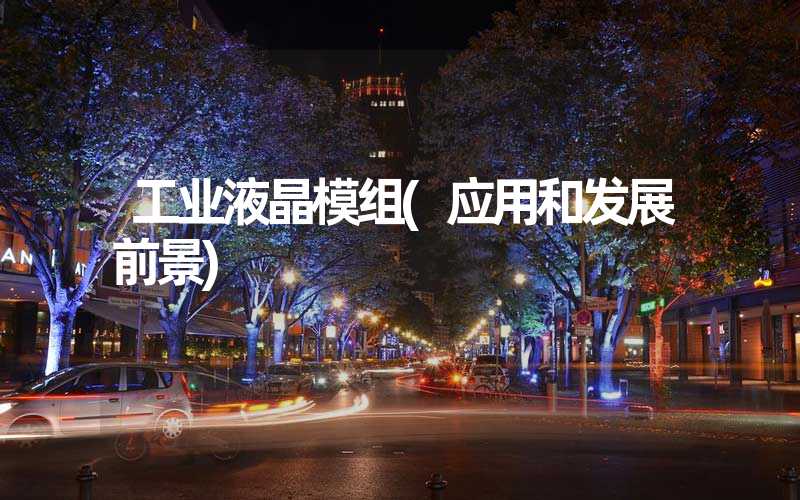 工业液晶模组(应用和发展前景)