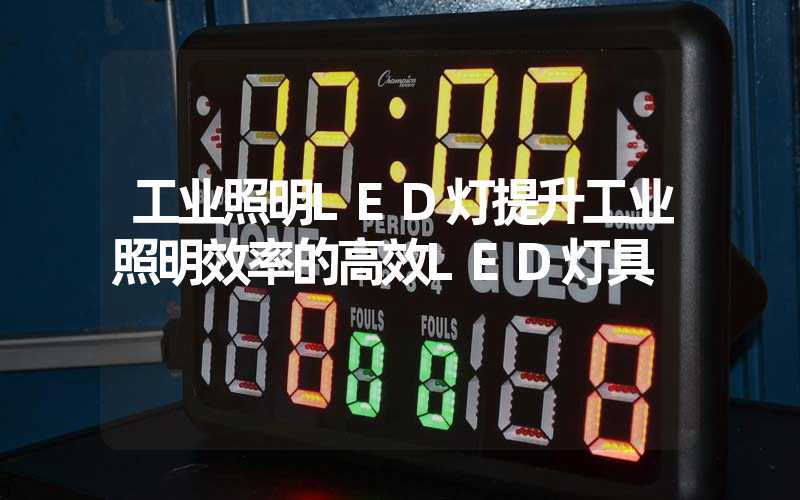 工业照明LED灯提升工业照明效率的高效LED灯具