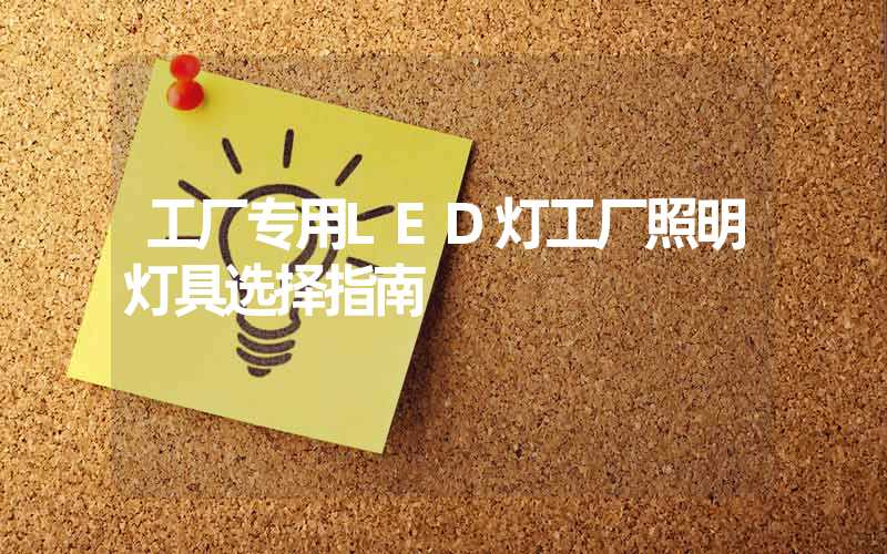 工厂专用LED灯工厂照明灯具选择指南