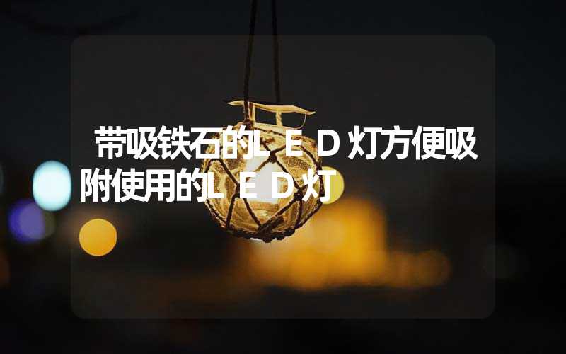 带吸铁石的LED灯方便吸附使用的LED灯