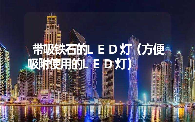 带吸铁石的LED灯（方便吸附使用的LED灯）
