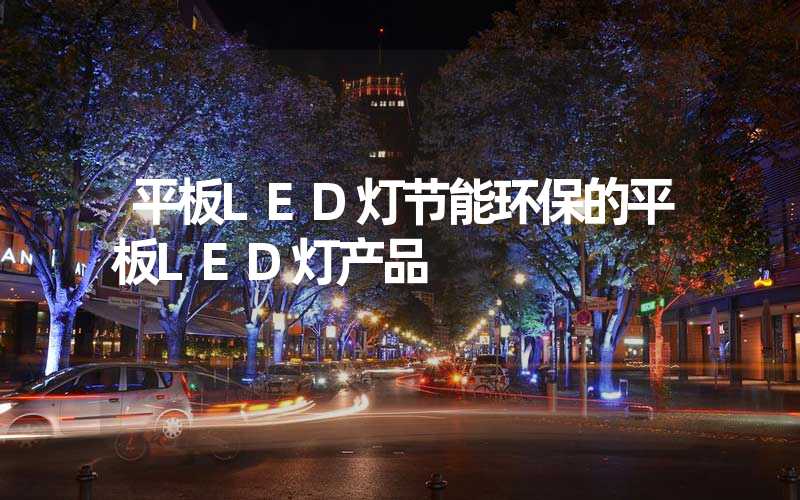 平板LED灯节能环保的平板LED灯产品