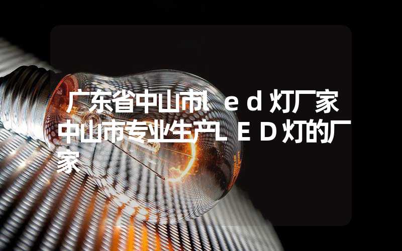 广东省中山市led灯厂家中山市专业生产LED灯的厂家