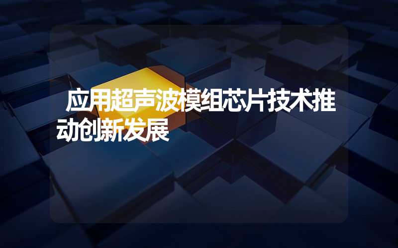 应用超声波模组芯片技术推动创新发展