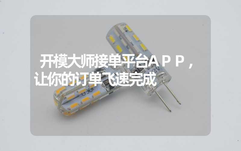 开模大师接单平台APP,让你的订单飞速完成