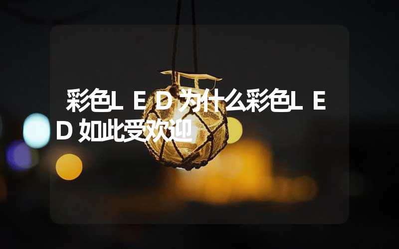 彩色LED为什么彩色LED如此受欢迎