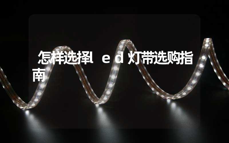 怎样选择led灯带选购指南