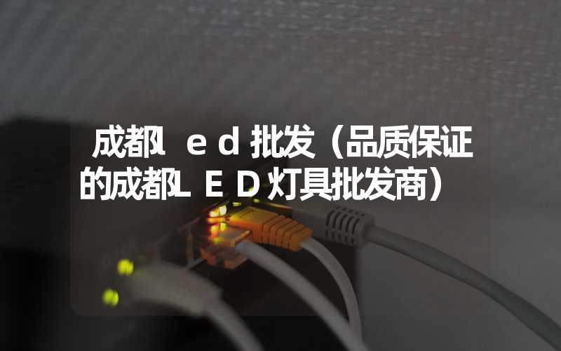 成都led批发（品质保证的成都LED灯具批发商）