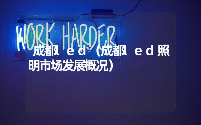 成都led（成都led照明市场发展概况）
