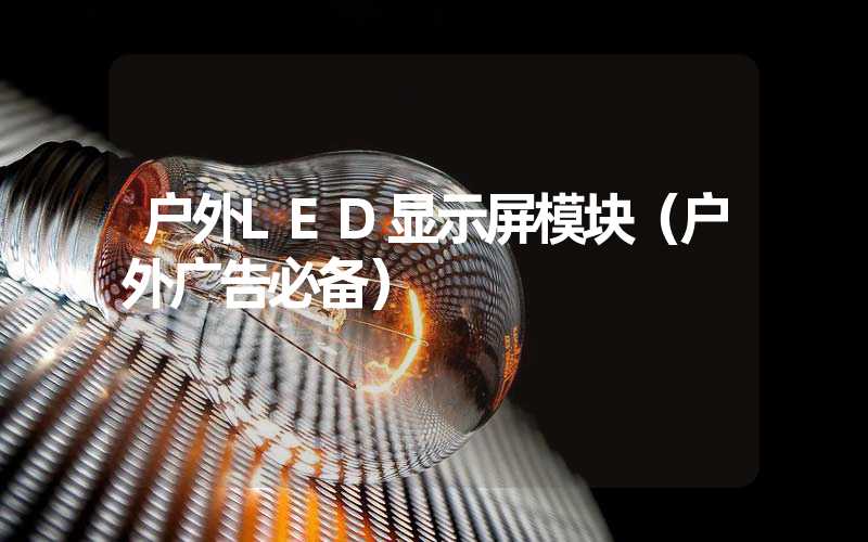 户外LED显示屏模块（户外广告必备）