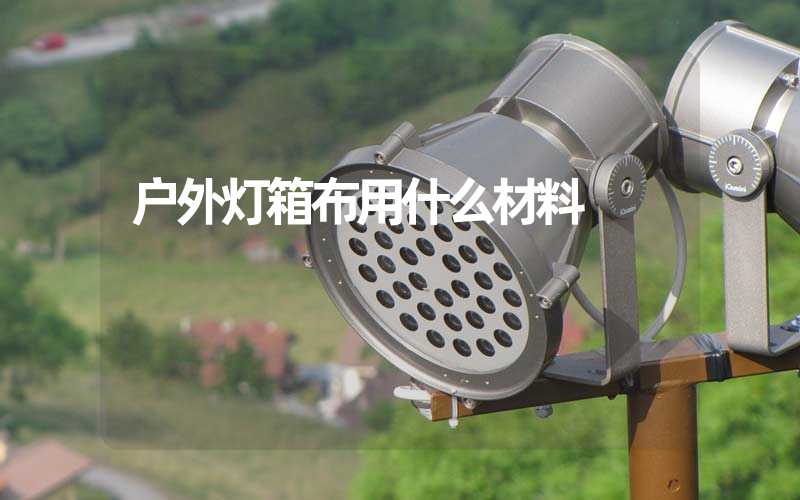 户外灯箱布用什么材料
