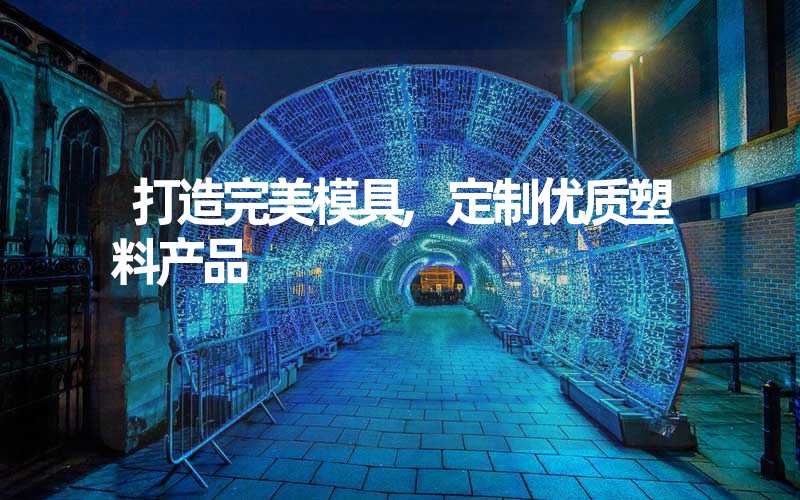 打造完美模具,定制优质塑料产品