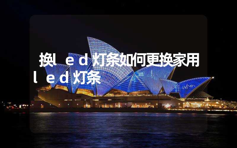 换led灯条如何更换家用led灯条
