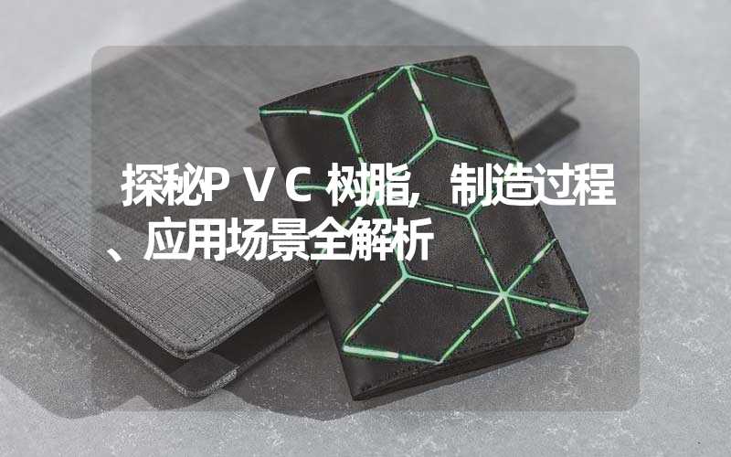 探秘PVC树脂,制造过程、应用场景全解析