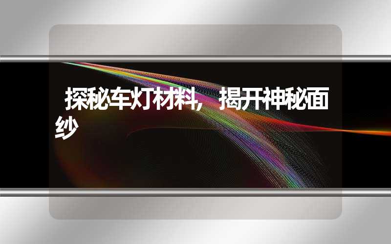 探秘车灯材料,揭开神秘面纱