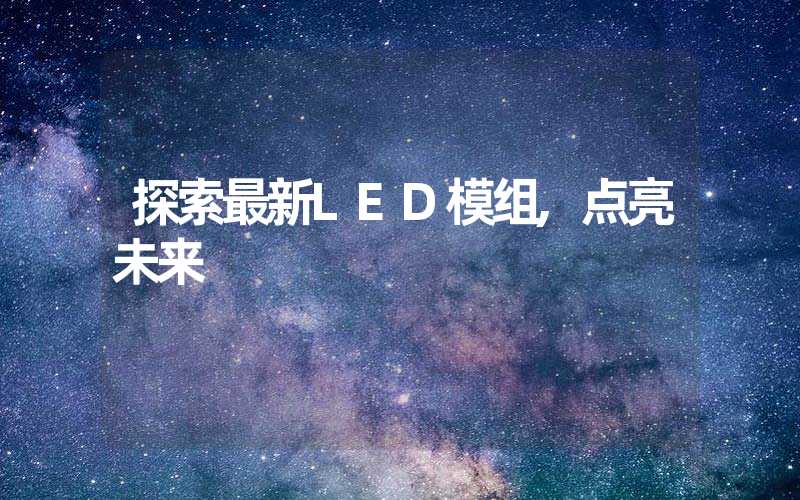 探索最新LED模组,点亮未来