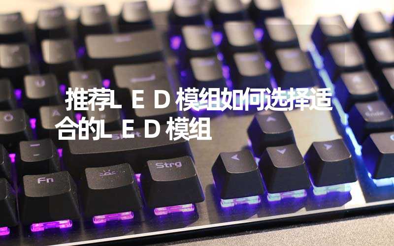 推荐LED模组如何选择适合的LED模组