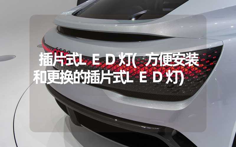 插片式LED灯(方便安装和更换的插片式LED灯)
