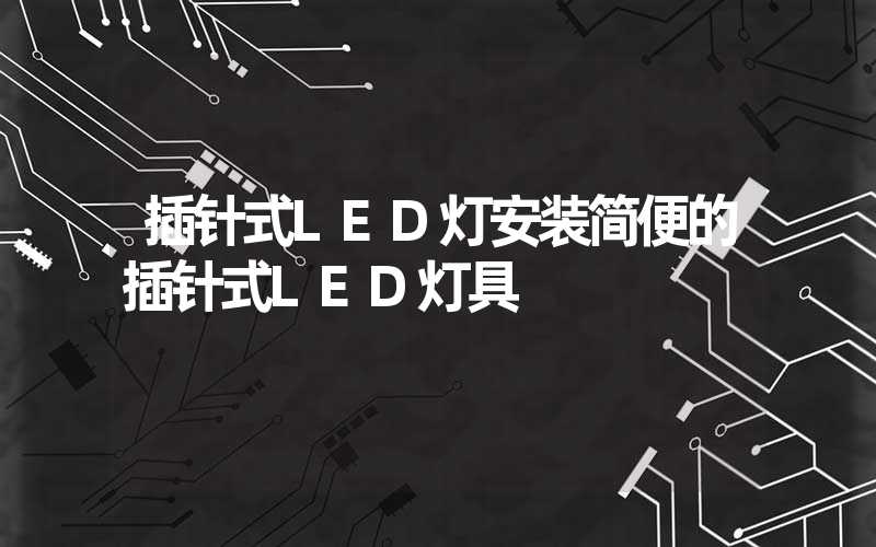 插针式LED灯安装简便的插针式LED灯具