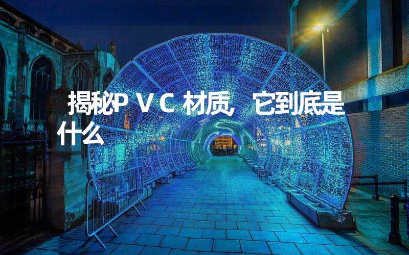 揭秘PVC材质,它到底是什么