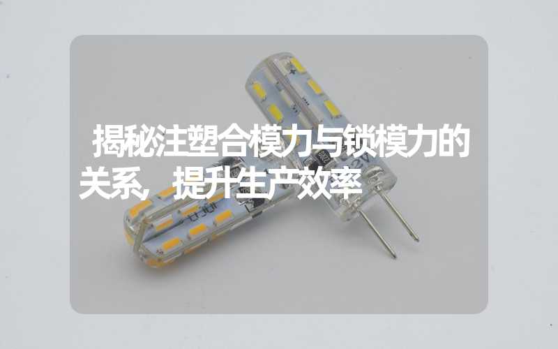 揭秘注塑合模力与锁模力的关系,提升生产效率