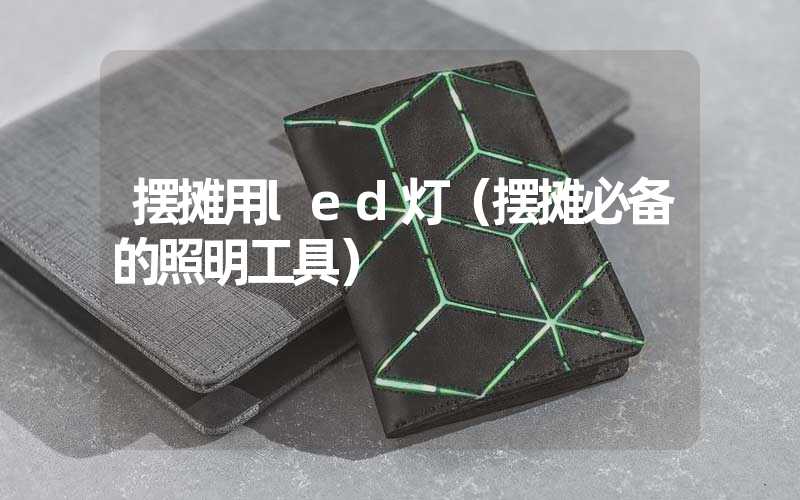 摆摊用led灯（摆摊必备的照明工具）