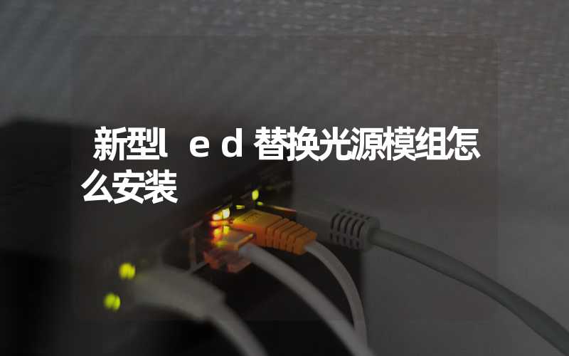 新型led替换光源模组怎么安装