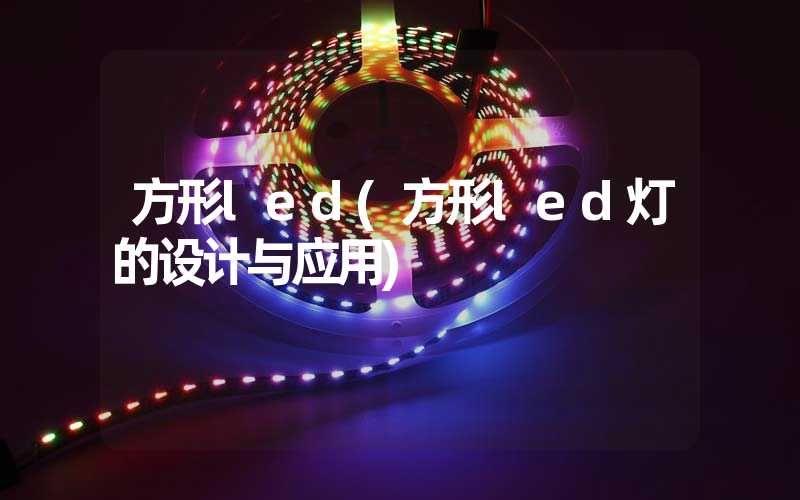 方形led(方形led灯的设计与应用)