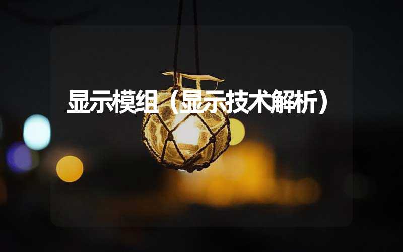 显示模组（显示技术解析）