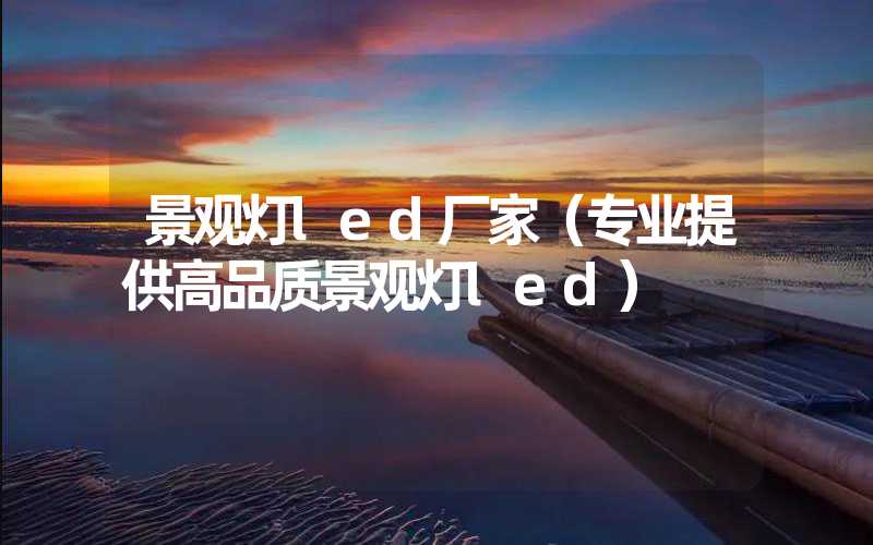 景观灯led厂家（专业提供高品质景观灯led）