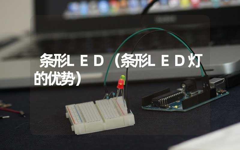 条形LED（条形LED灯的优势）