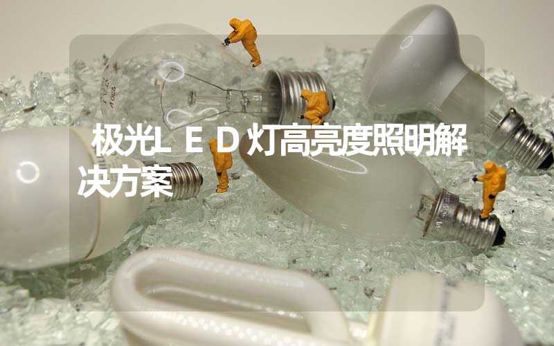 极光LED灯高亮度照明解决方案