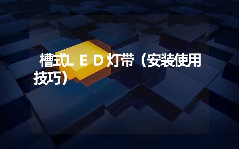槽式LED灯带（安装使用技巧）