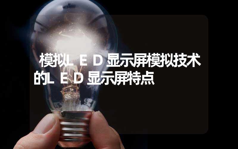 模拟LED显示屏模拟技术的LED显示屏特点