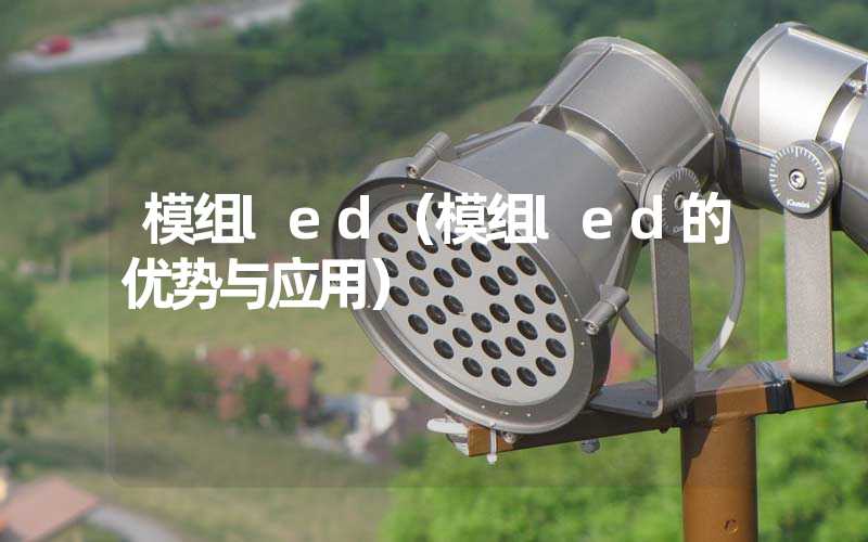 模组led（模组led的优势与应用）